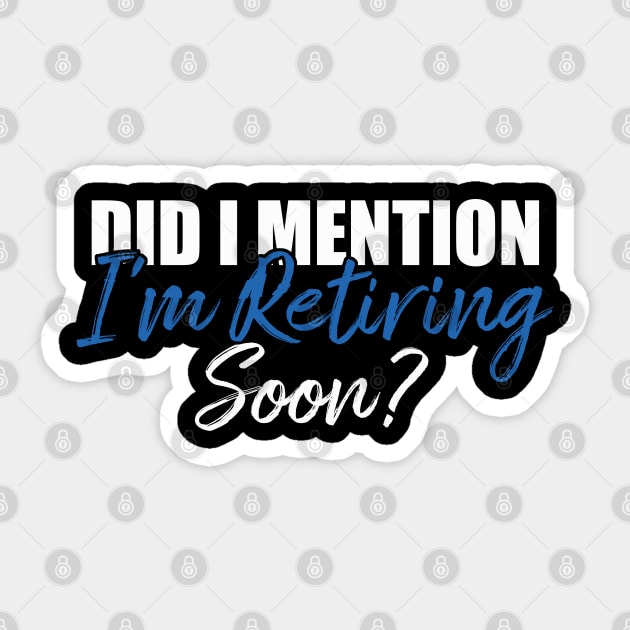 Retirement Did I Mention I'm Retiring Soon T-Shirt Sticker by Teekingdom